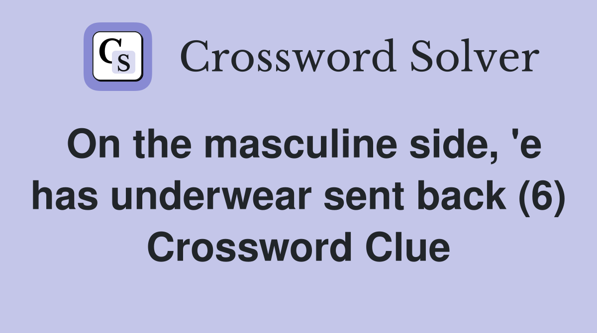 On the masculine side, 'e has underwear sent back (6) Crossword Clue