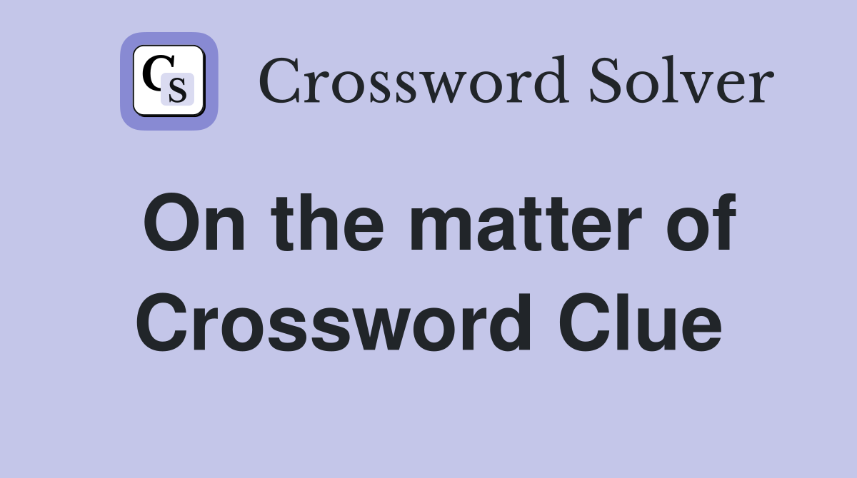On the matter of Crossword Clue