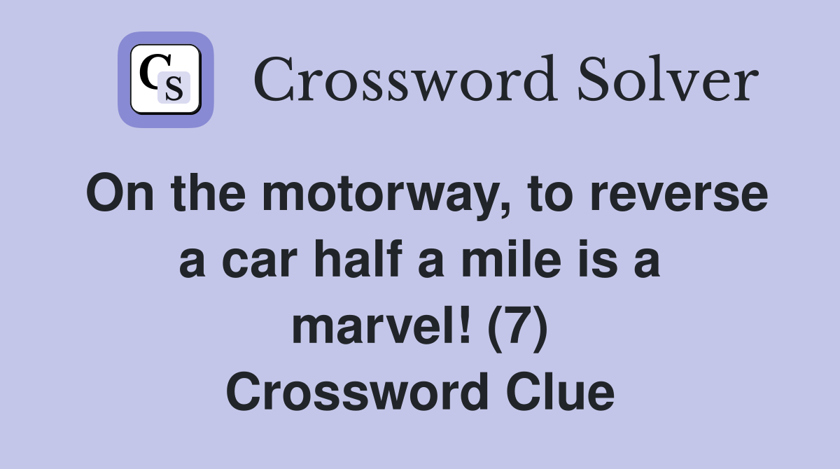 On the motorway, to reverse a car half a mile is a marvel! (7) Crossword Clue