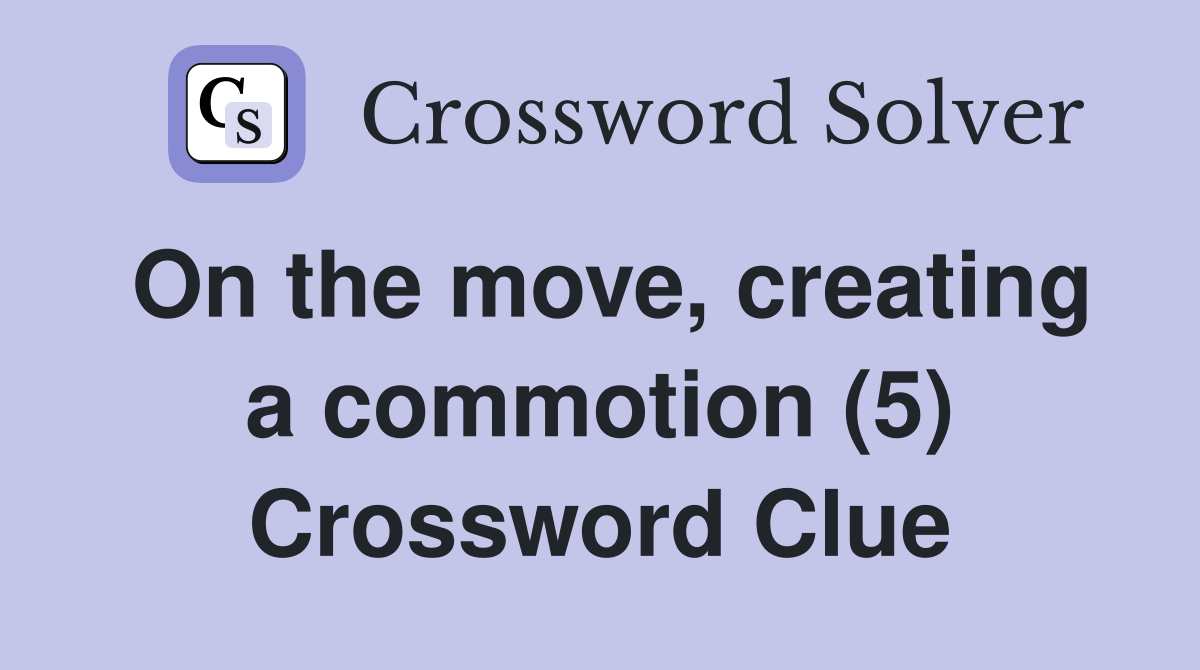 On the move, creating a commotion (5) Crossword Clue