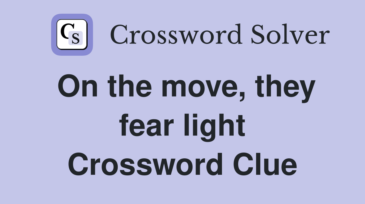 On the move, they fear light Crossword Clue
