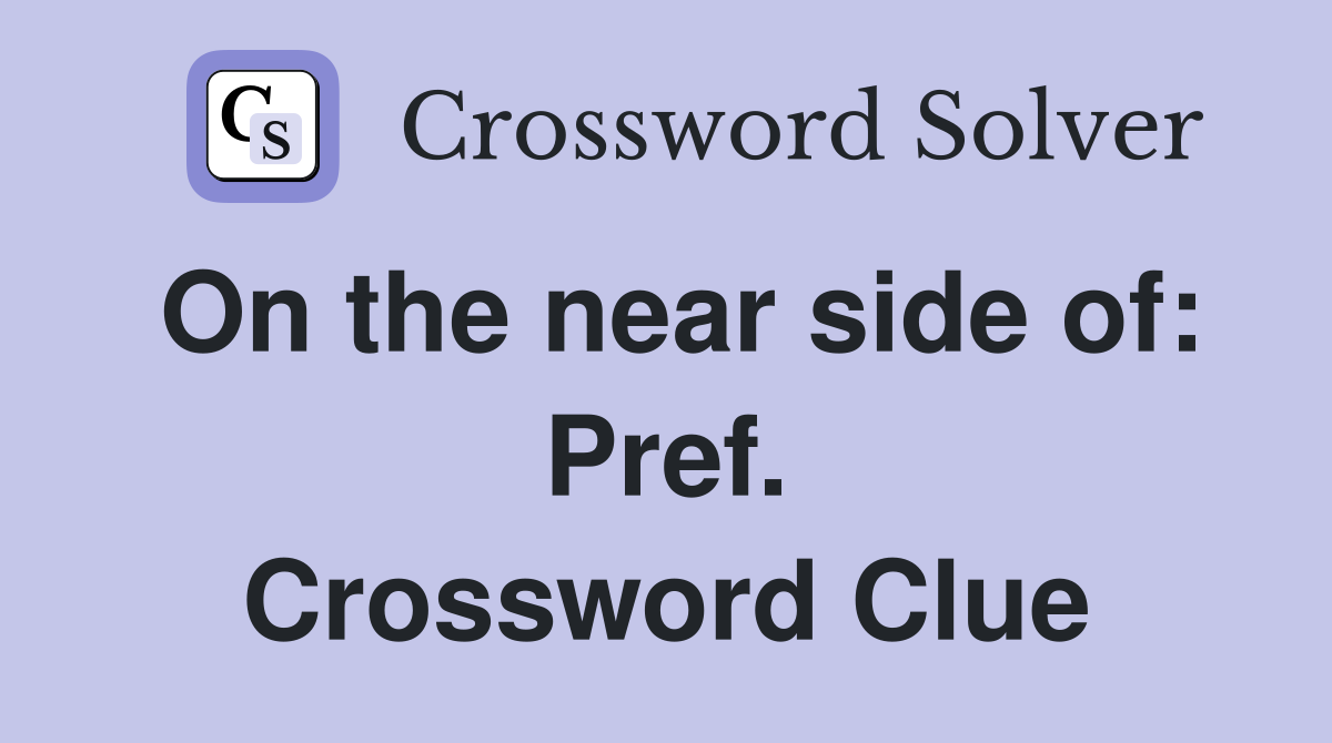 On the near side of: Pref. Crossword Clue