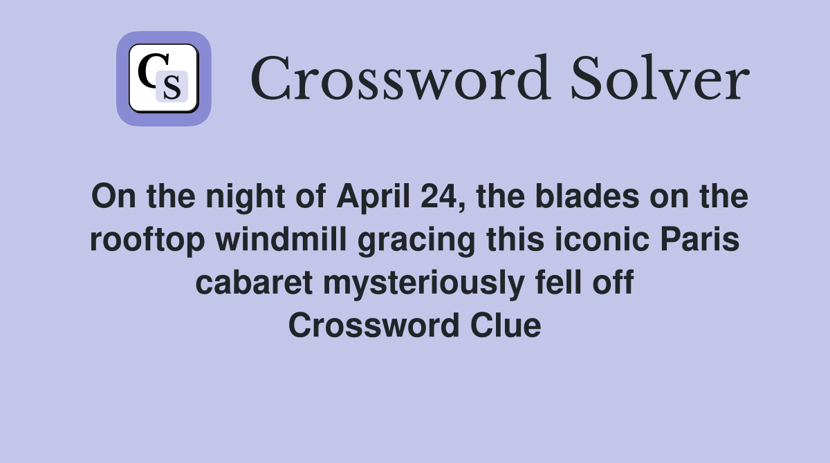 On the night of April 24, the blades on the rooftop windmill gracing this iconic Paris cabaret mysteriously fell off Crossword Clue