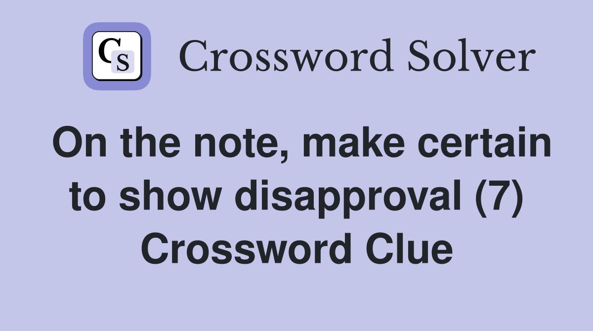 On the note, make certain to show disapproval (7) Crossword Clue