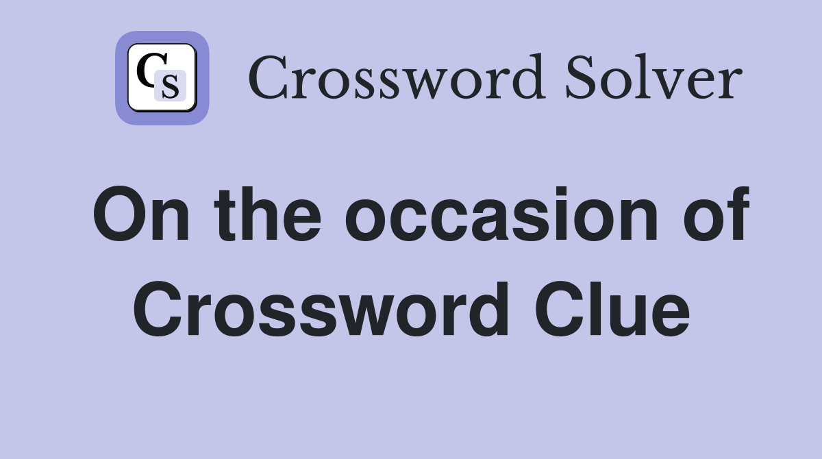 On the occasion of Crossword Clue