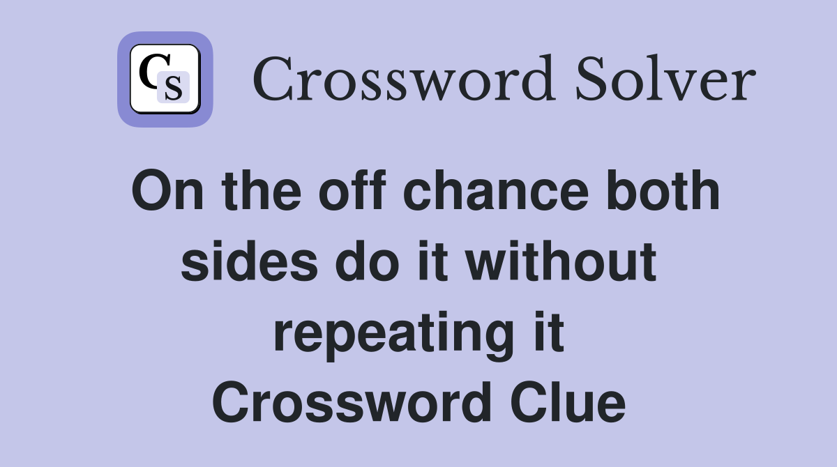 On the off chance both sides do it without repeating it Crossword Clue