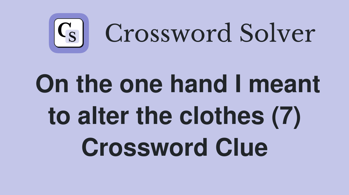 On the one hand I meant to alter the clothes (7) Crossword Clue