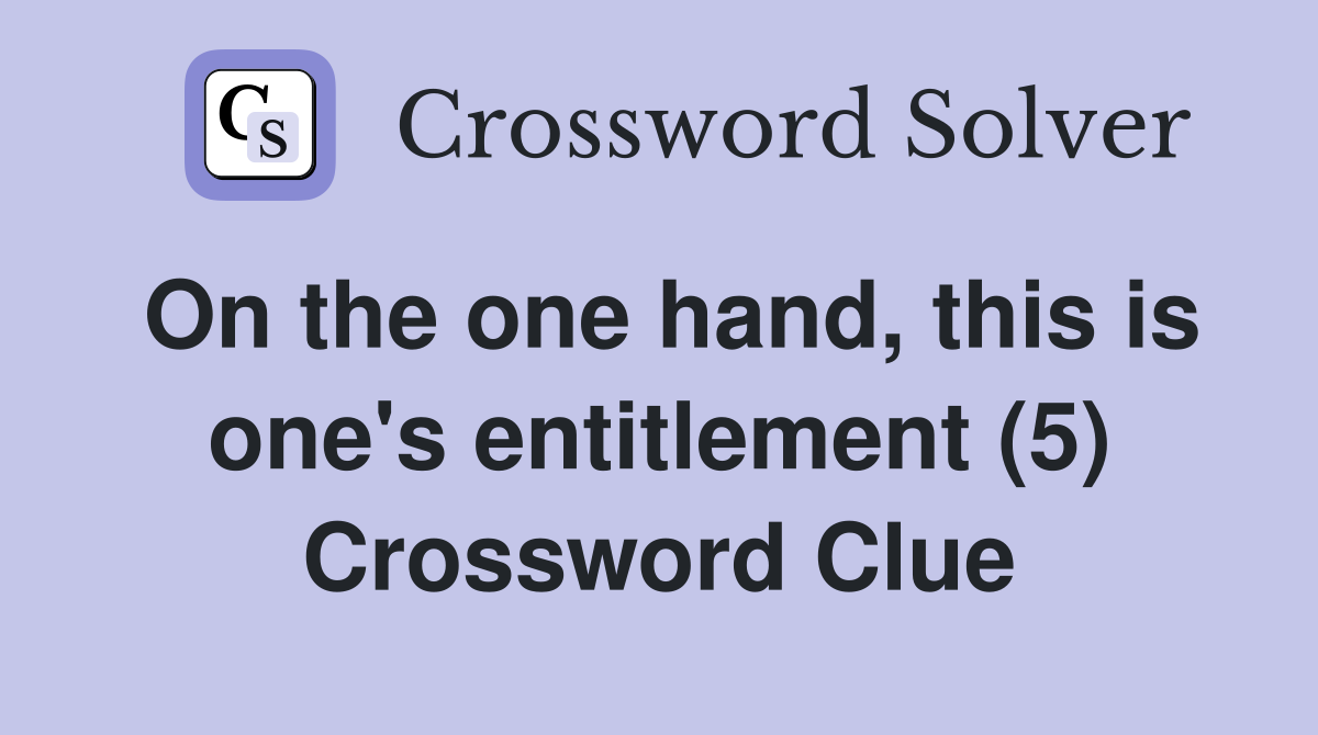 On the one hand, this is one's entitlement (5) Crossword Clue