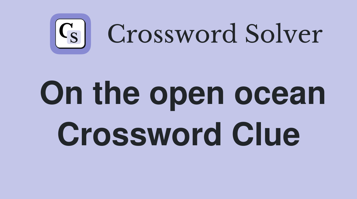 On the open ocean Crossword Clue