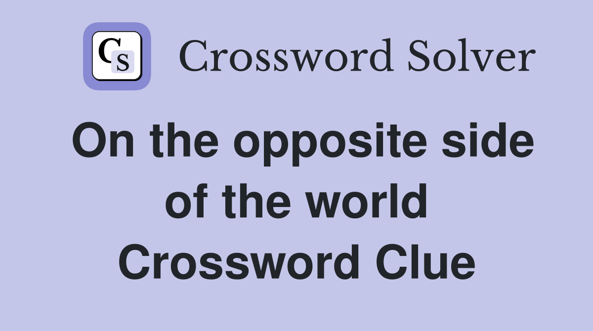 On the opposite side of the world Crossword Clue