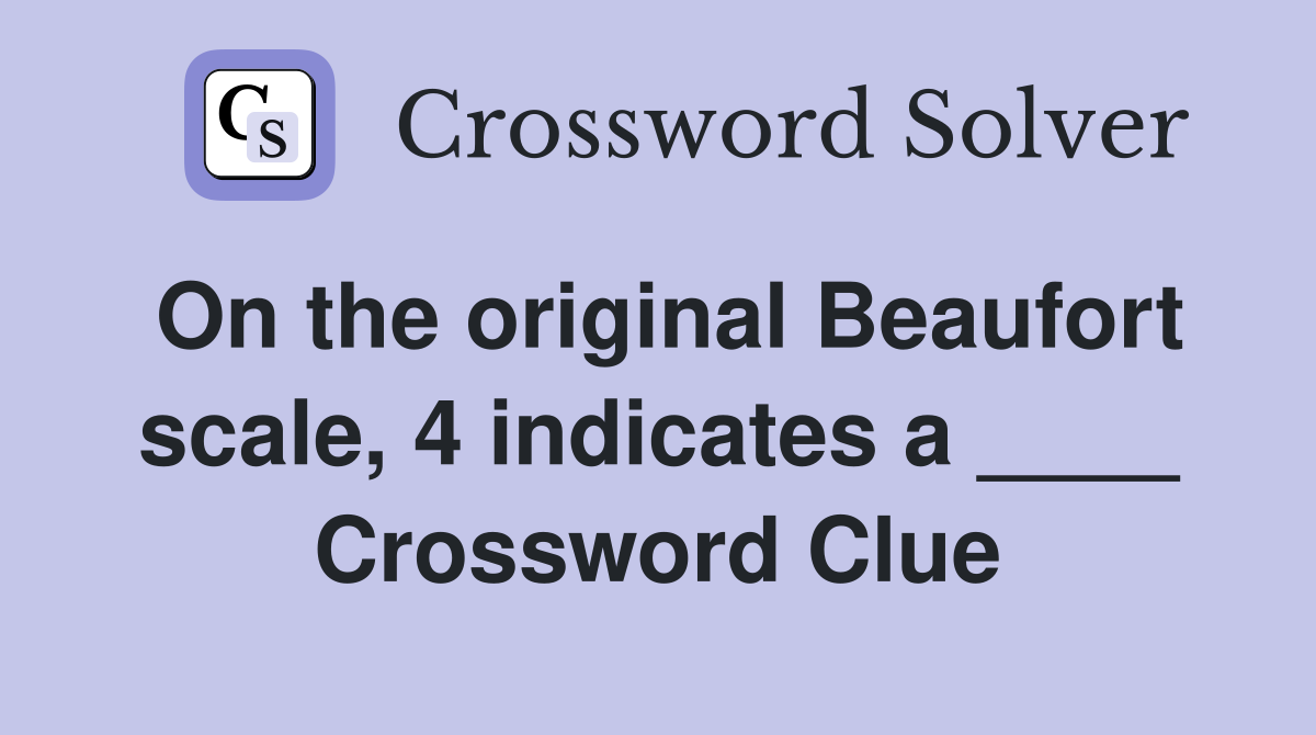 On the original Beaufort scale, 4 indicates a ____ Crossword Clue