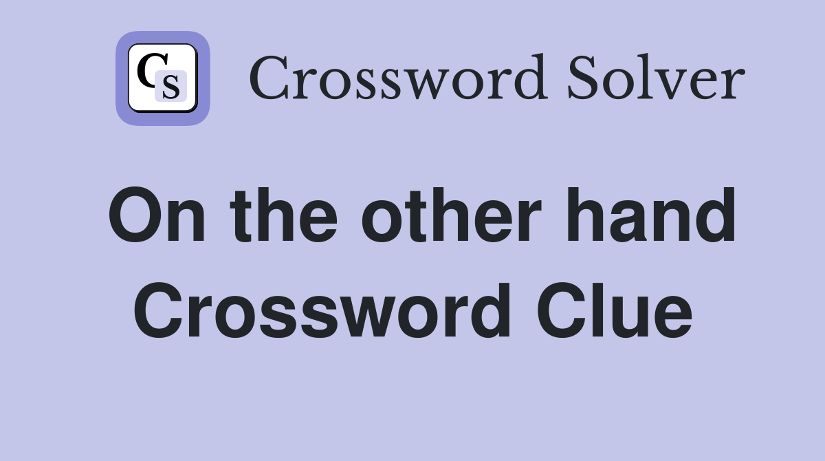 On the other hand Crossword Clue Answers Crossword Solver
