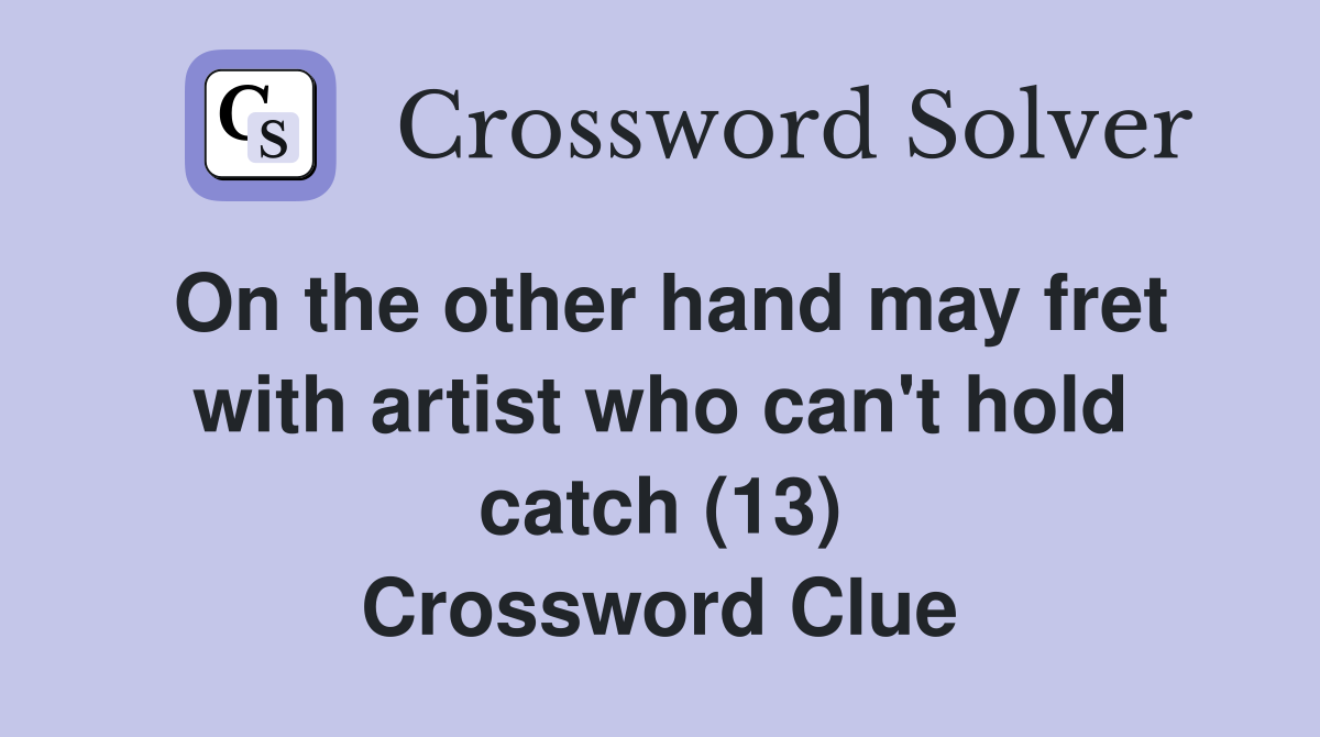 On the other hand may fret with artist who can't hold catch (13) Crossword Clue