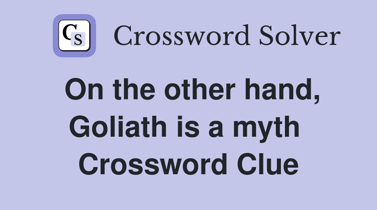 On the other hand, Goliath is a myth  Crossword Clue