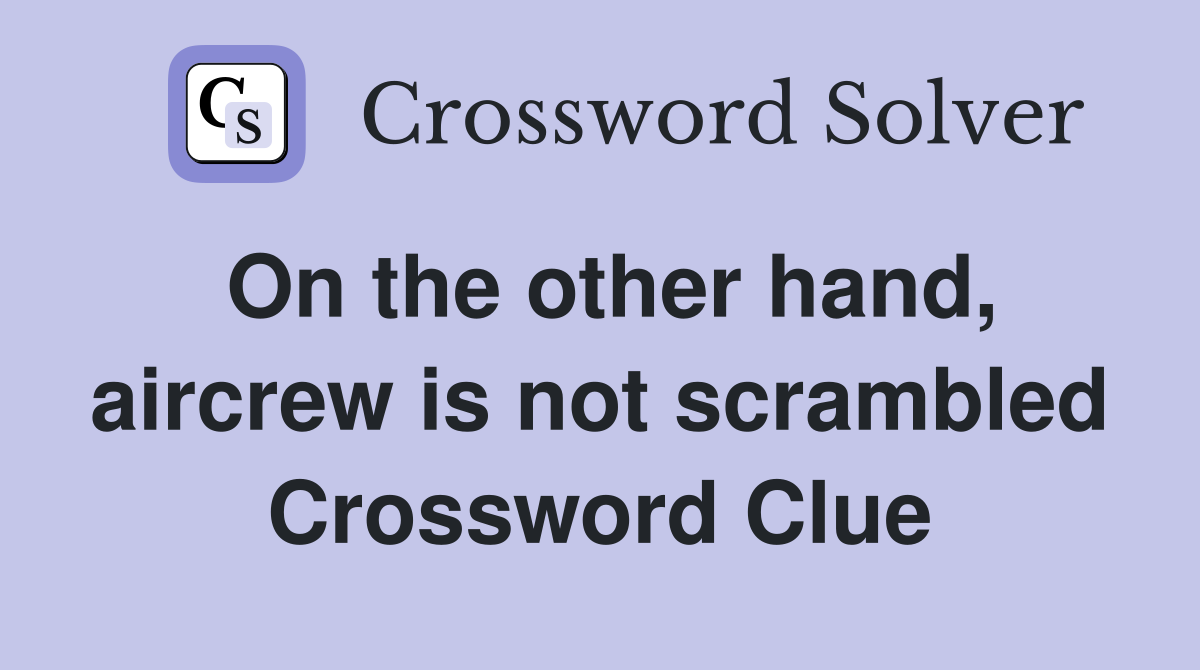 On the other hand, aircrew is not scrambled Crossword Clue