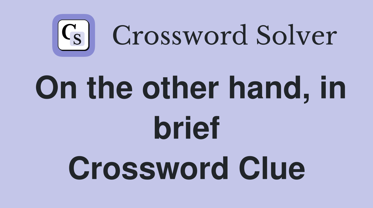 On the other hand, in brief Crossword Clue