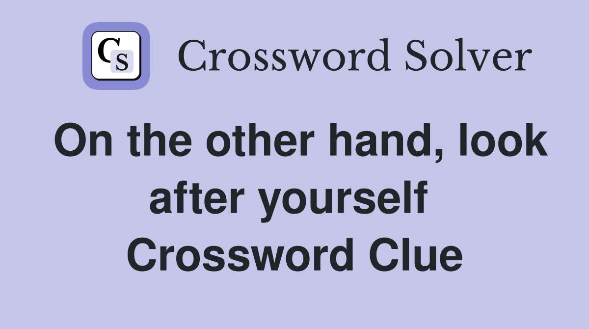 On the other hand, look after yourself  Crossword Clue
