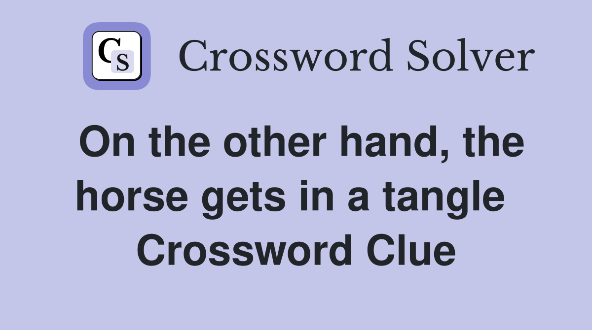 On the other hand, the horse gets in a tangle  Crossword Clue