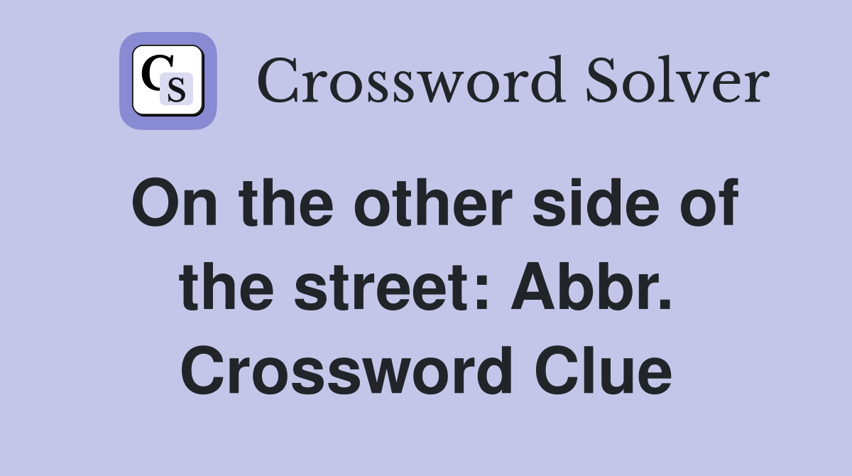 On the other side of the street: Abbr. Crossword Clue