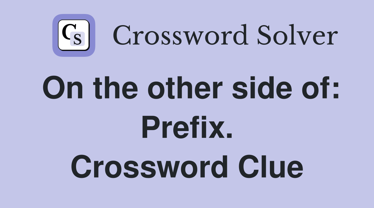 On the other side of: Prefix. Crossword Clue
