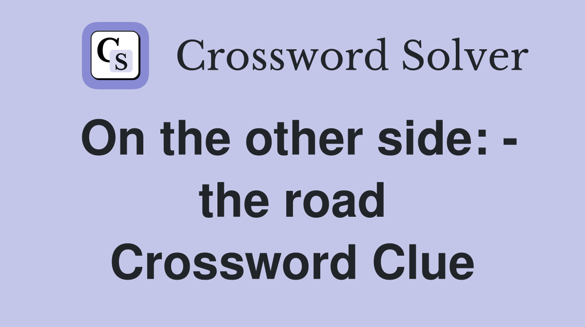 On the other side: - the road Crossword Clue