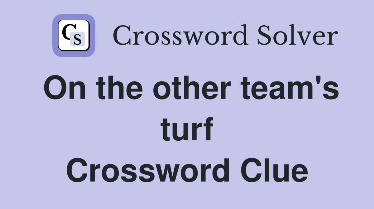 On the other team's turf Crossword Clue
