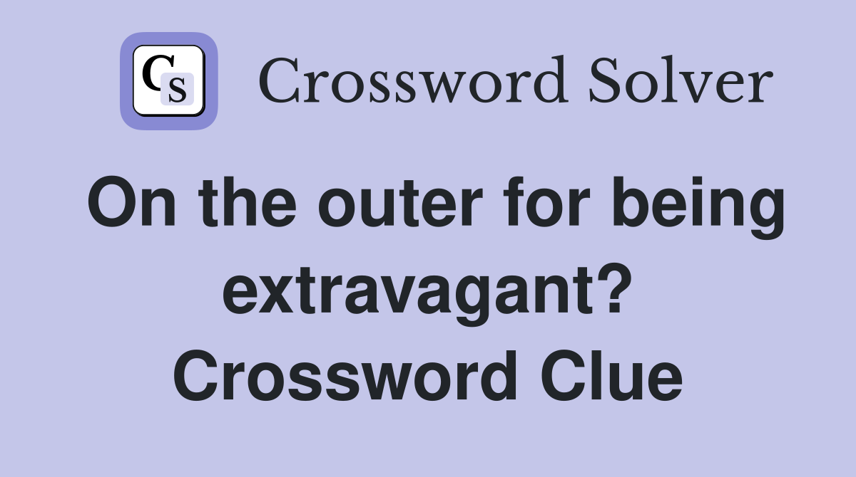 On the outer for being extravagant? Crossword Clue