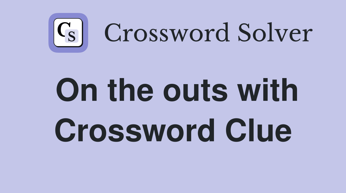 On the outs with Crossword Clue
