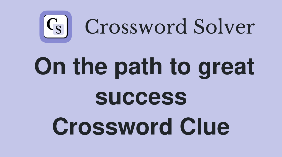 On the path to great success Crossword Clue
