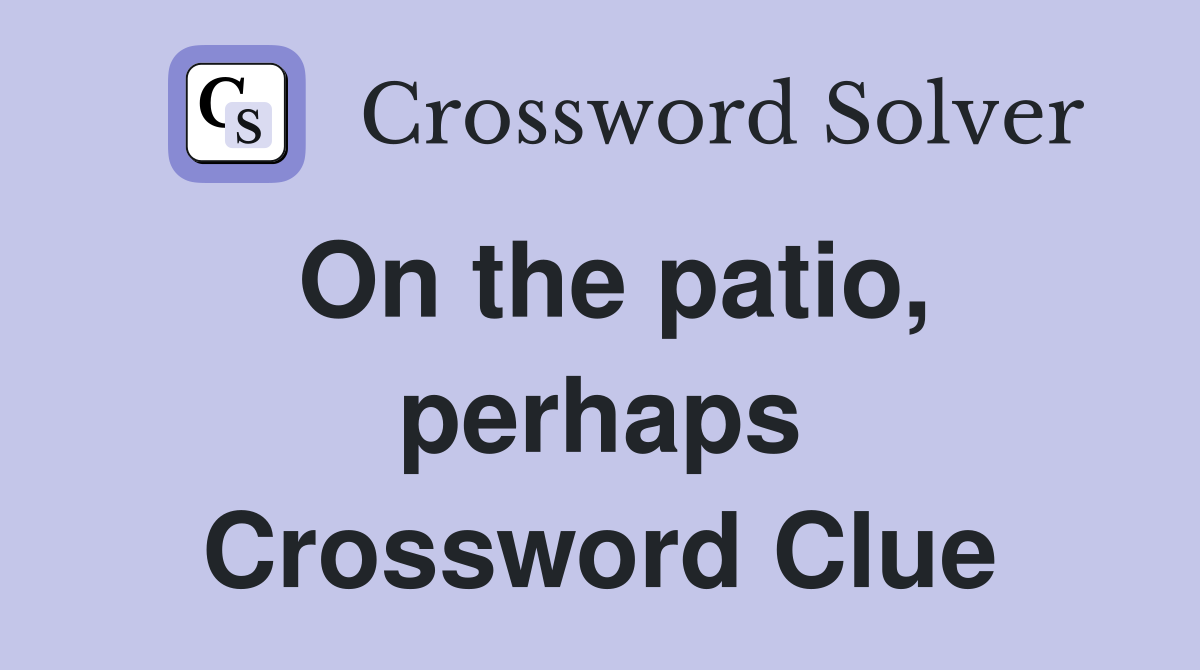 On the patio, perhaps Crossword Clue