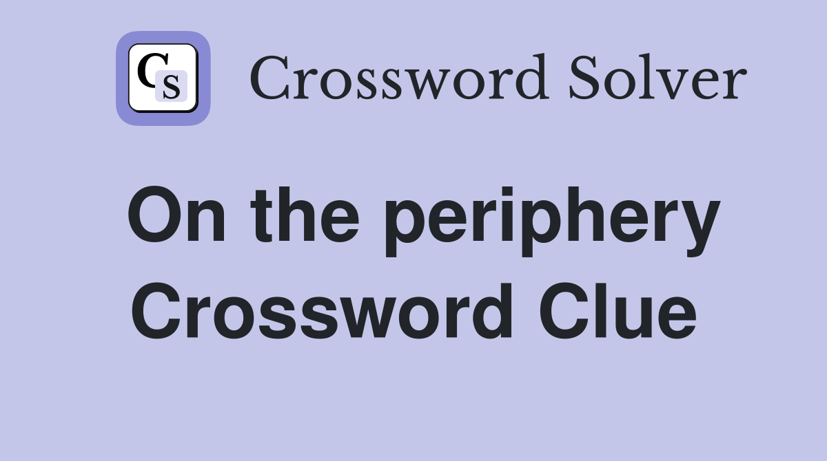 On the periphery Crossword Clue