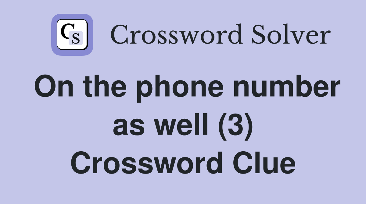 On the phone number as well (3) Crossword Clue