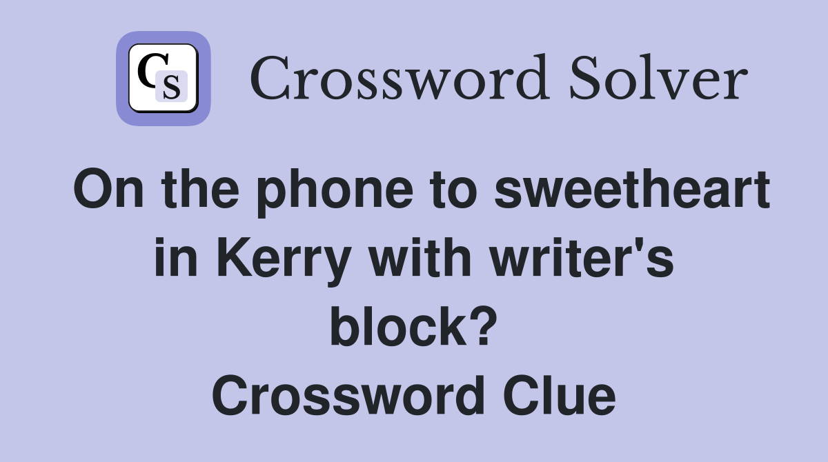 On the phone to sweetheart in Kerry with writer's block? Crossword Clue