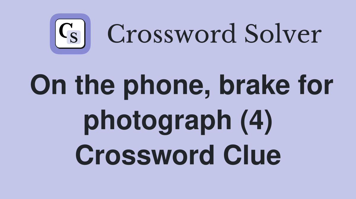 On the phone, brake for photograph (4) Crossword Clue