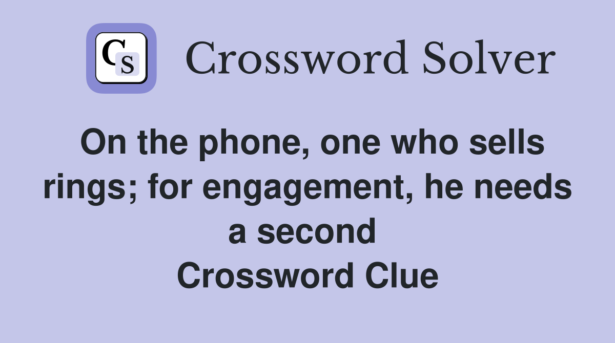 On the phone, one who sells rings; for engagement, he needs a second  Crossword Clue