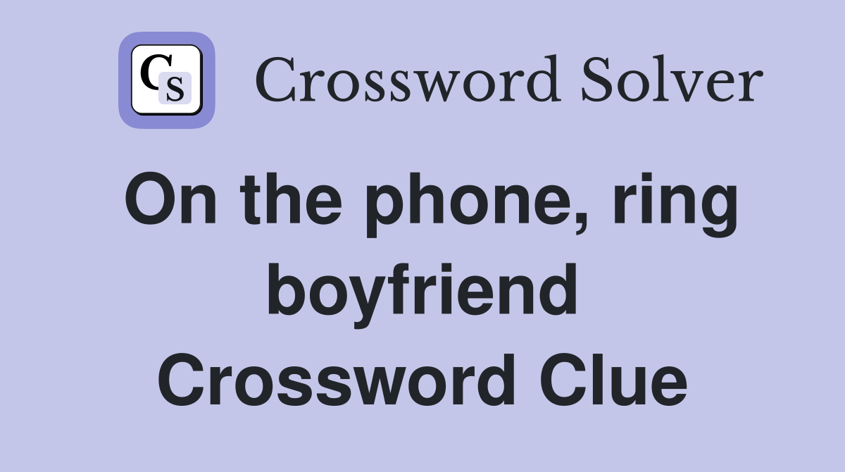 On the phone, ring boyfriend Crossword Clue