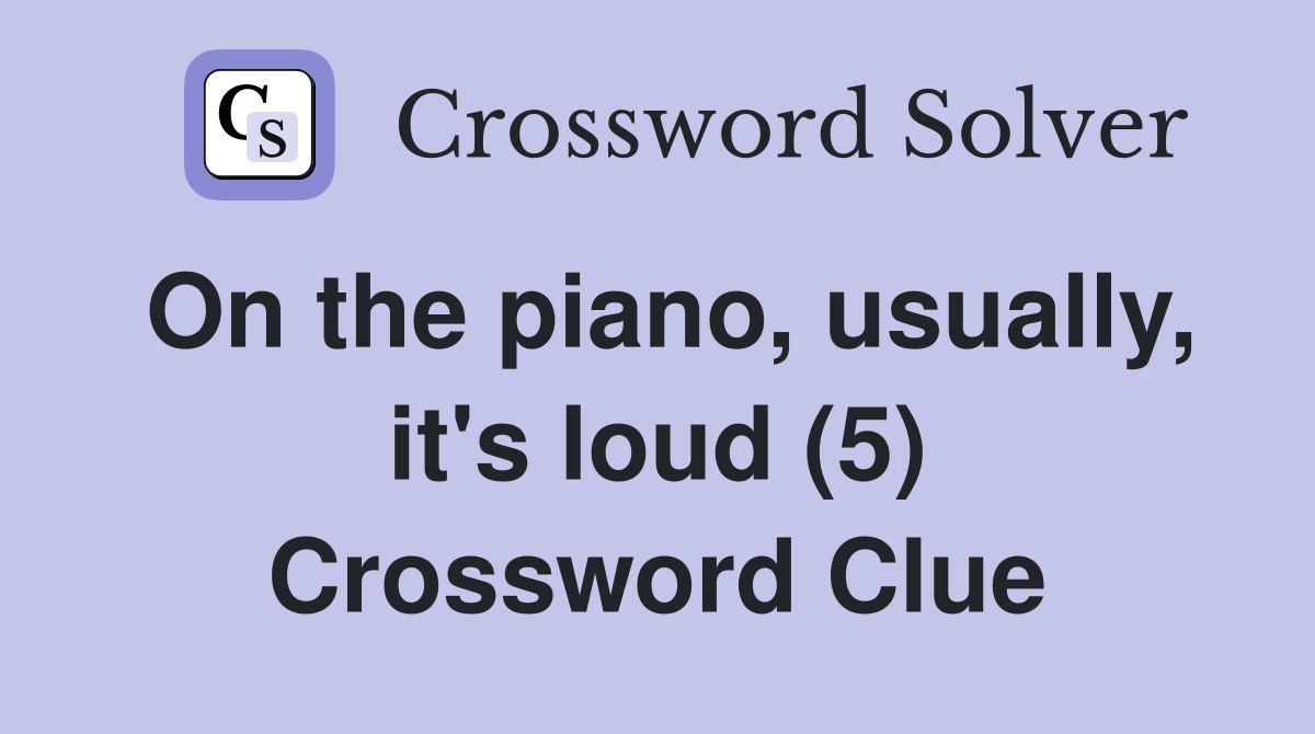 On the piano, usually, it's loud (5) Crossword Clue