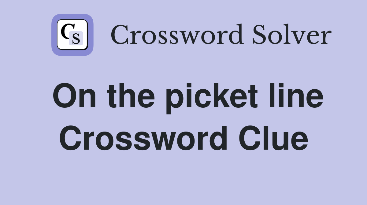 On the picket line Crossword Clue