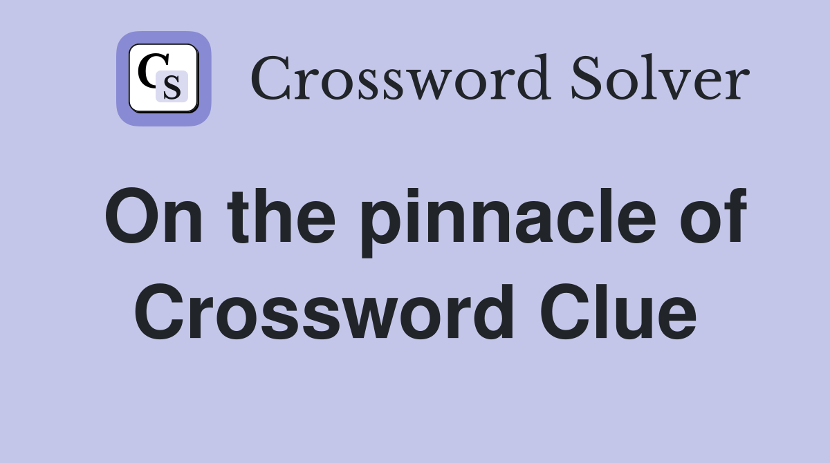 On the pinnacle of Crossword Clue