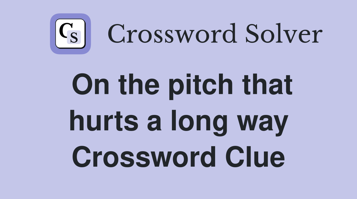 On the pitch that hurts a long way Crossword Clue