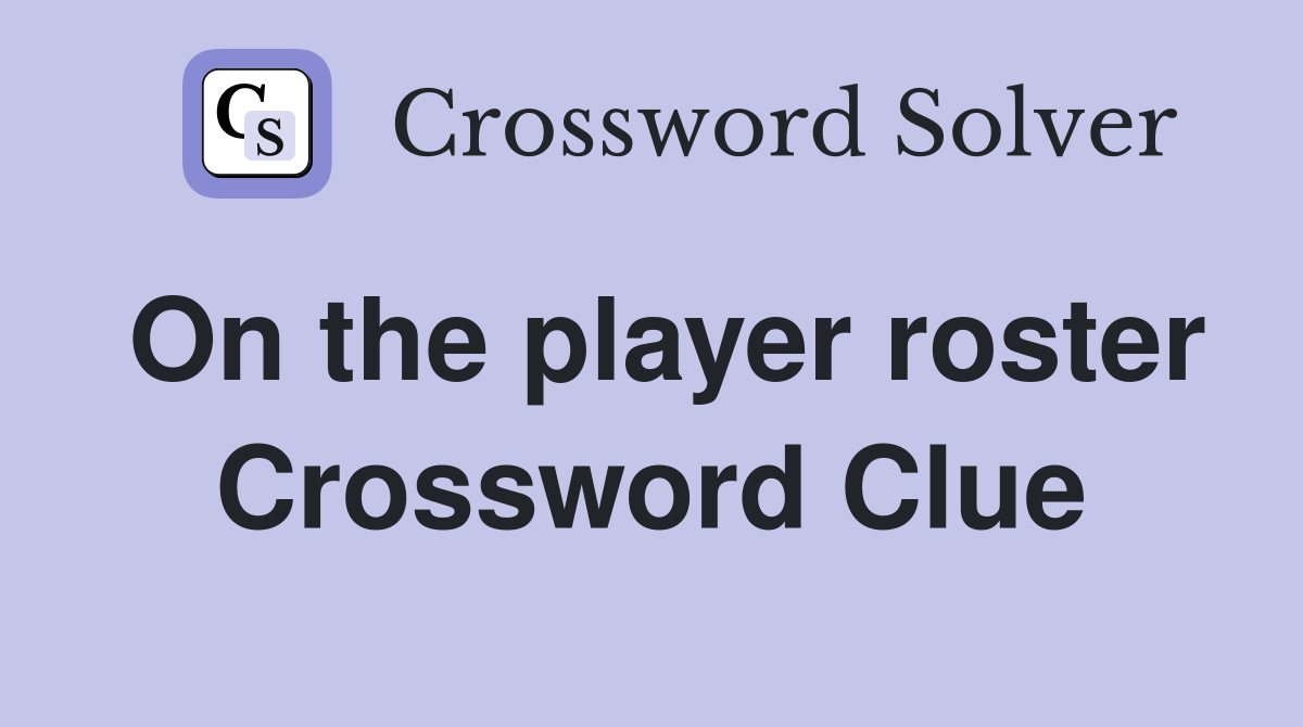 On the player roster Crossword Clue
