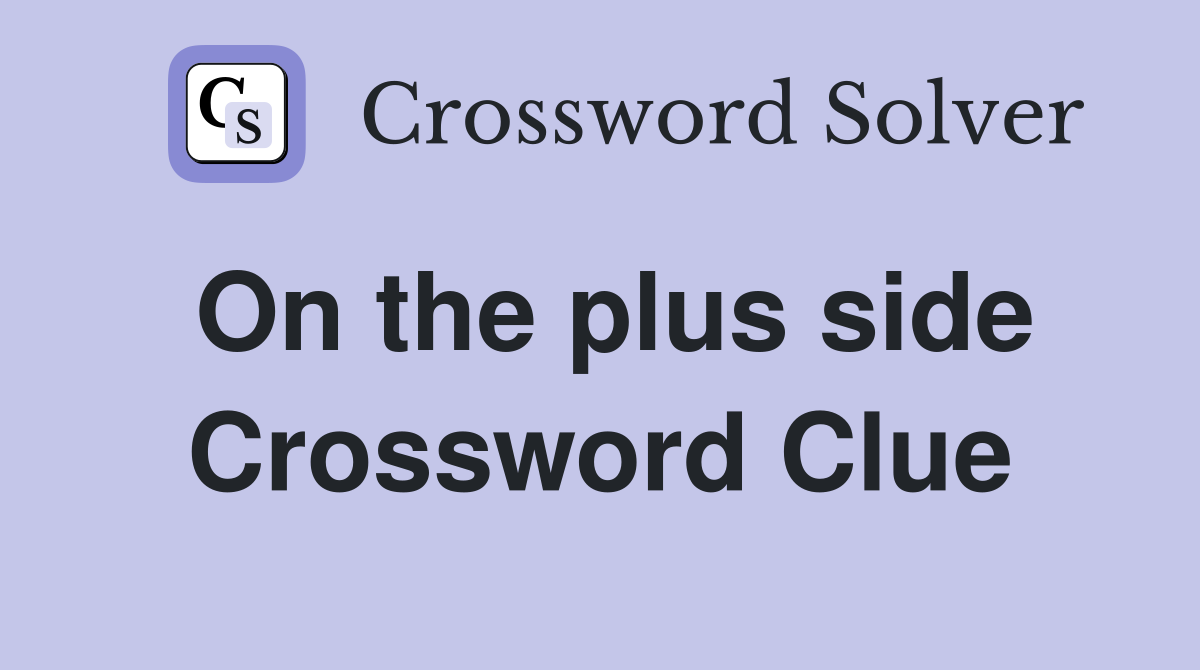 On the plus side Crossword Clue