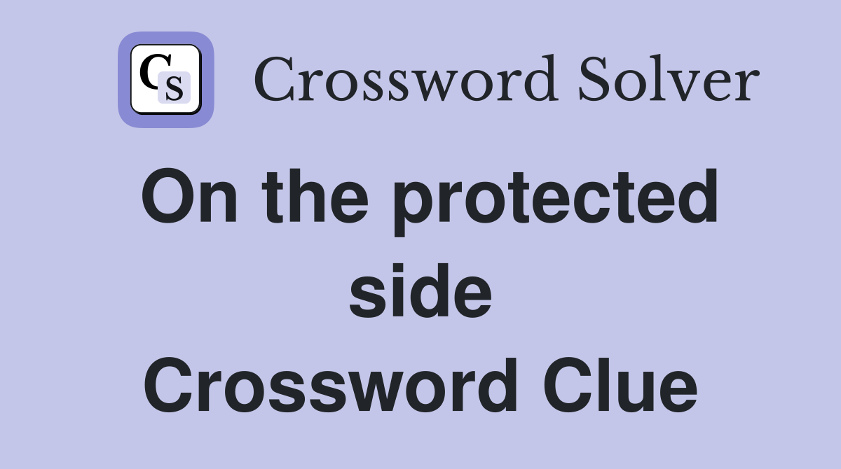 On the protected side Crossword Clue