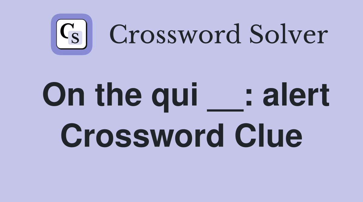 On the qui __: alert Crossword Clue