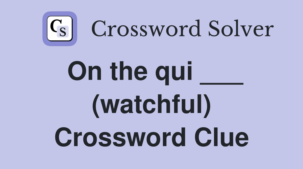 On the qui ___ (watchful) Crossword Clue