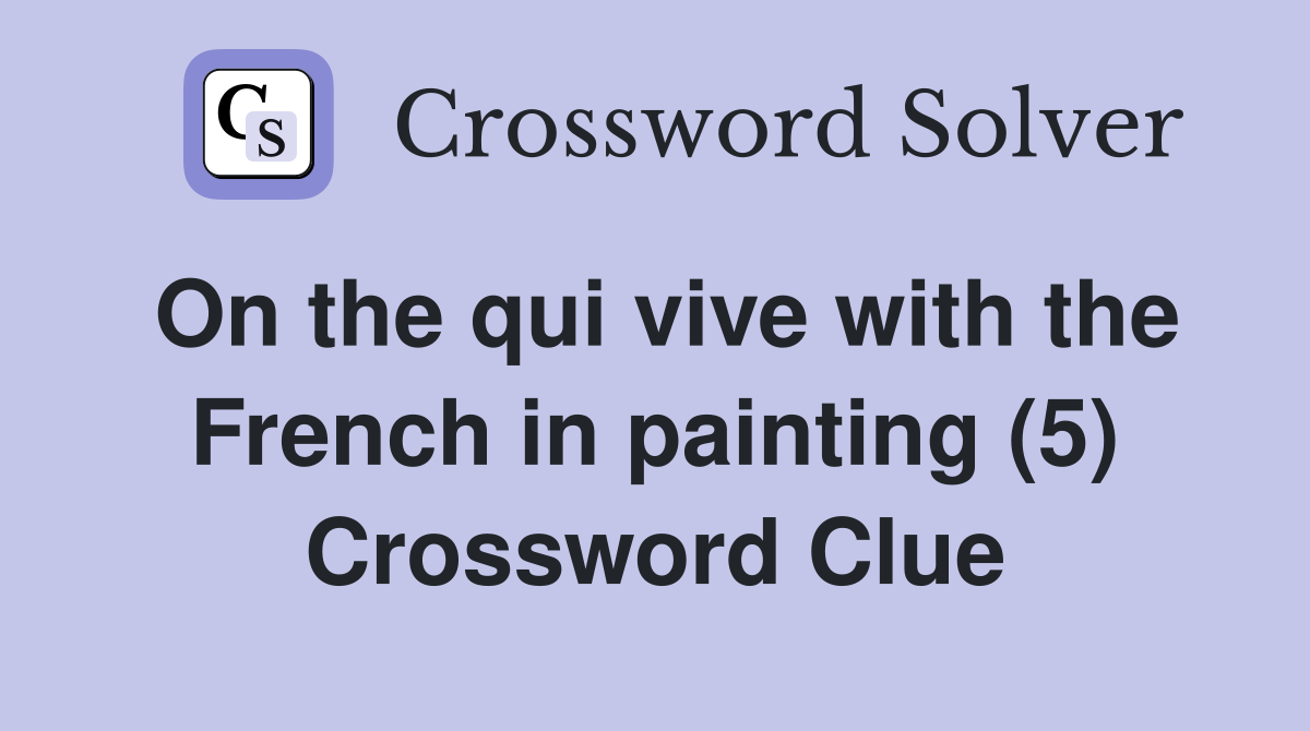 On the qui vive with the French in painting (5) Crossword Clue