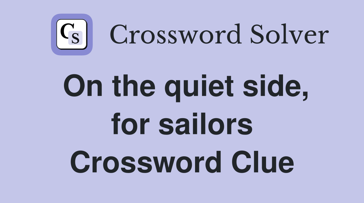 On the quiet side, for sailors Crossword Clue