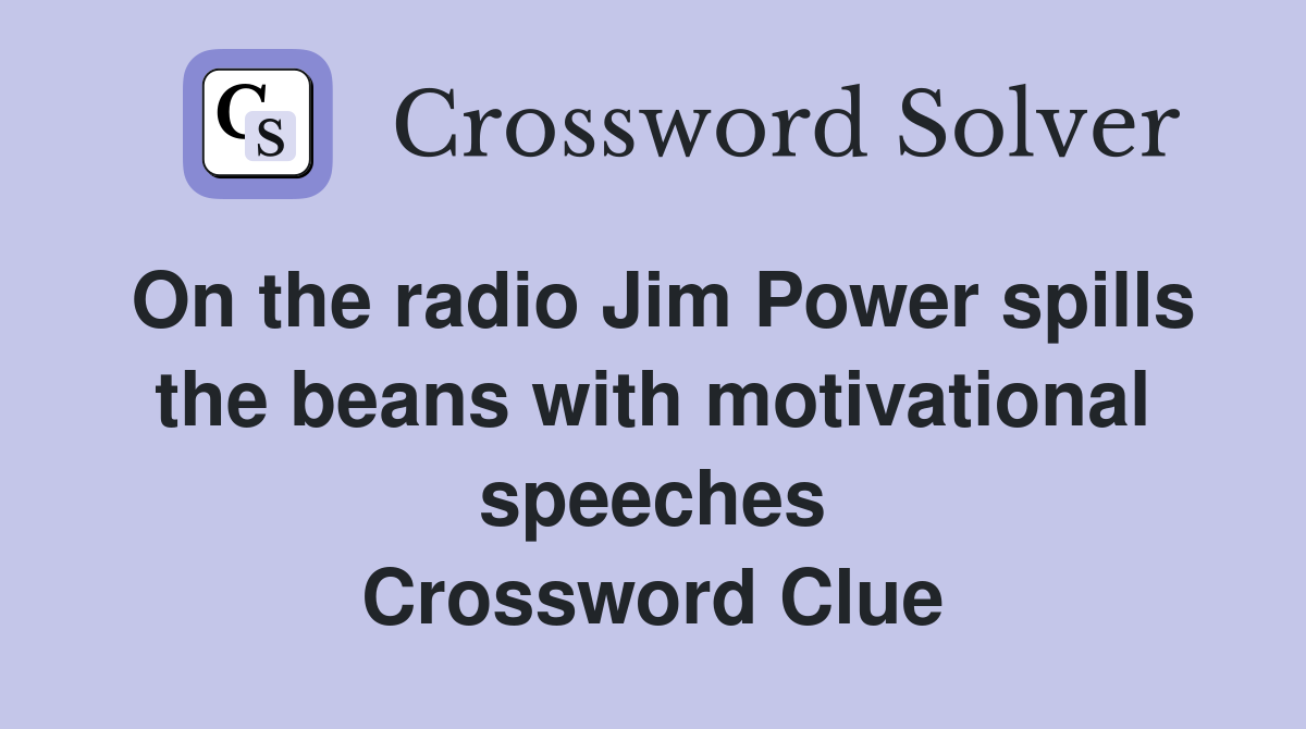 On the radio Jim Power spills the beans with motivational speeches Crossword Clue