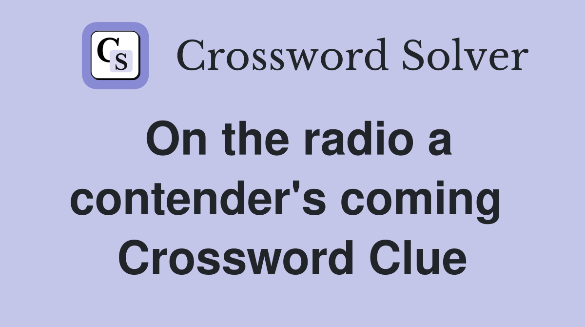On the radio a contender's coming  Crossword Clue