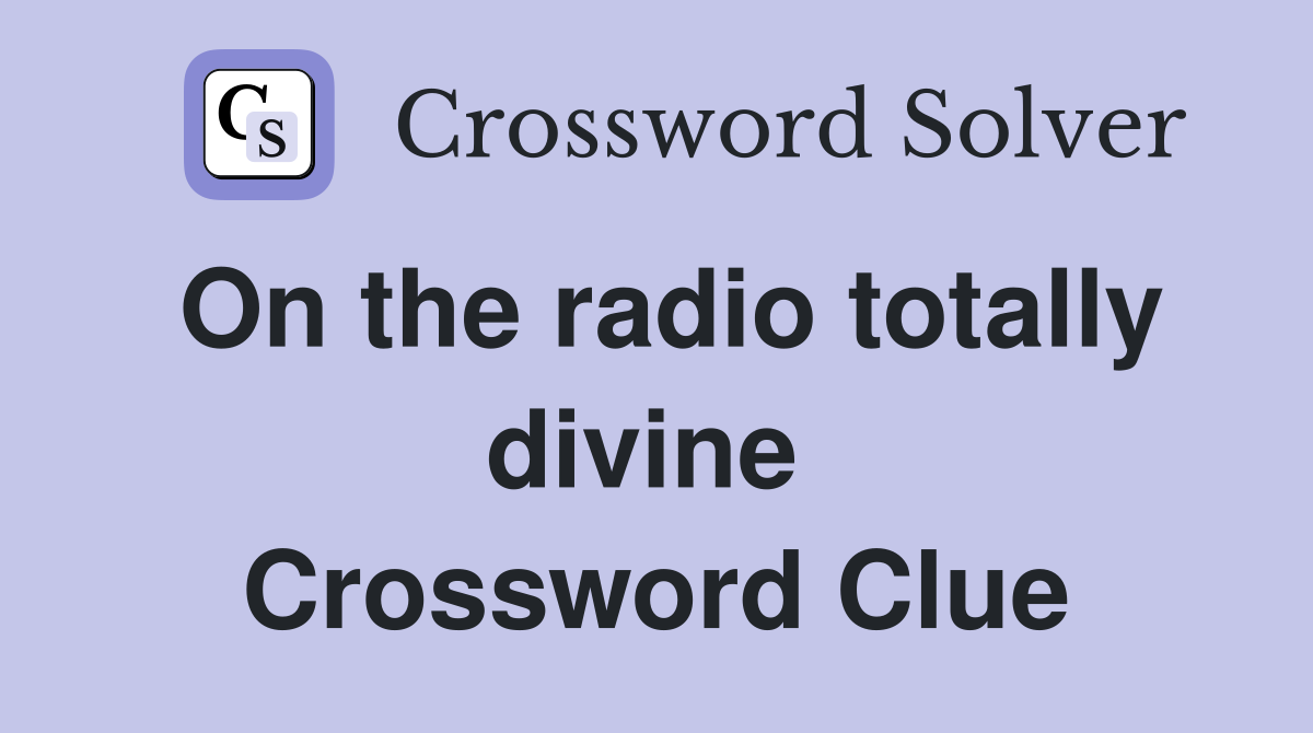 On the radio totally divine  Crossword Clue